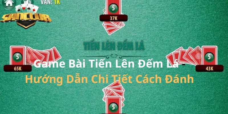 Game Bài Tiến Lên Đếm Lá - Hướng Dẫn Chi Tiết Cách Đánh