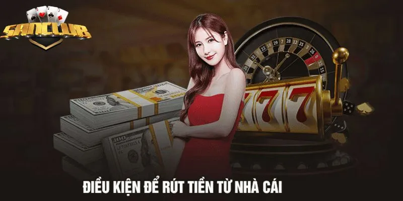 Một số điều kiện cơ bản trong lệnh rút tiền tại cổng game