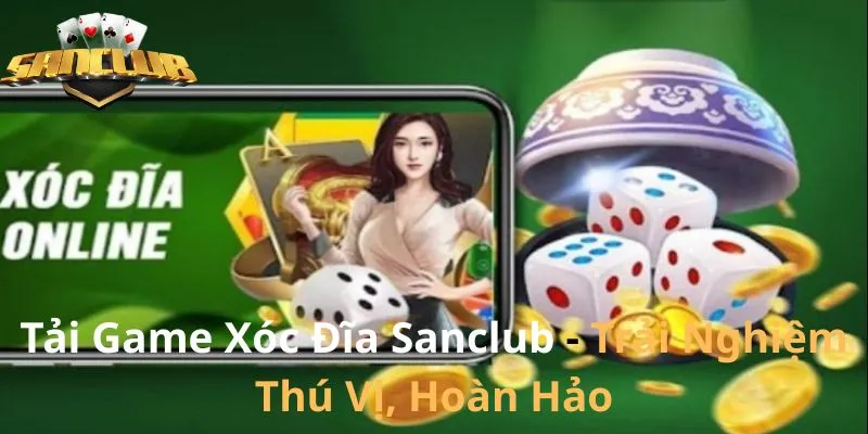 Tải Game Xóc Đĩa Sanclub - Trải Nghiệm Thú Vị, Hoàn Hảo